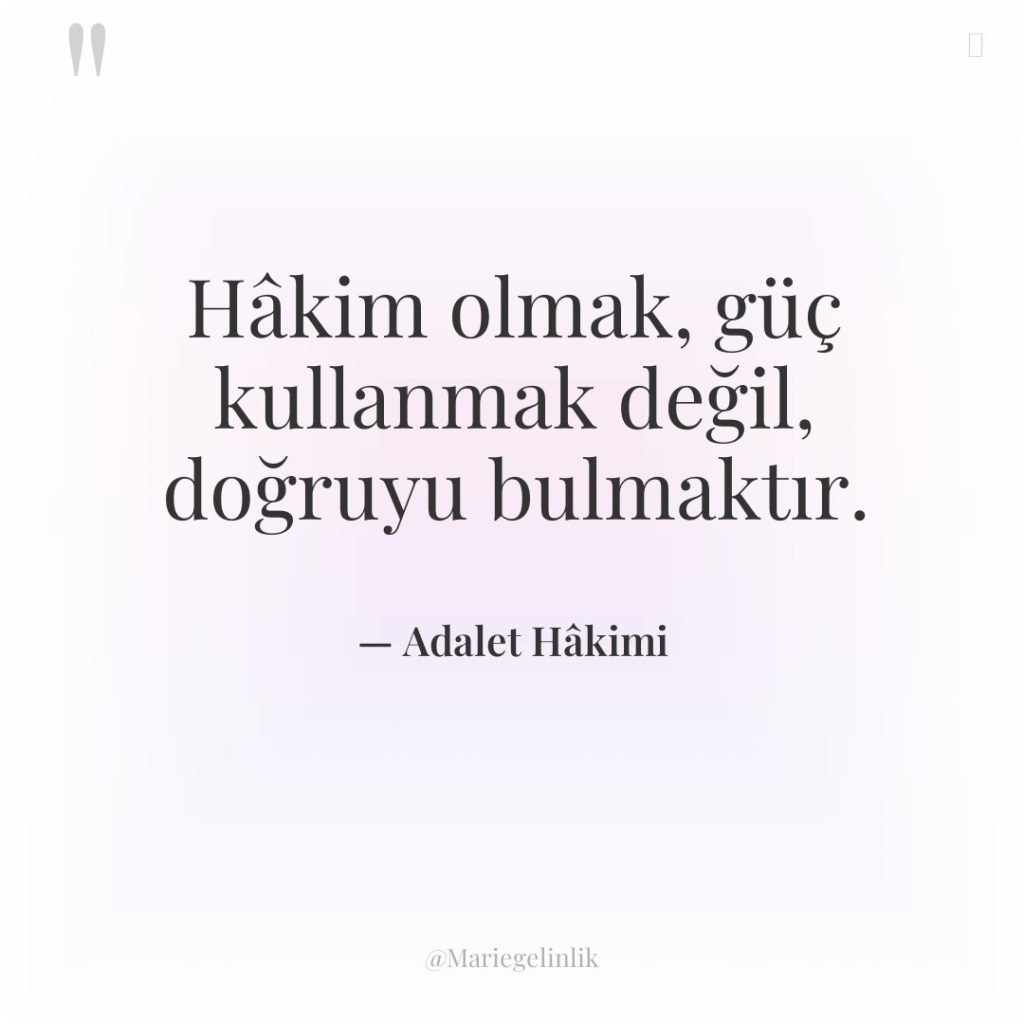 Hâkim olmak, güç kullanmak değil, doğruyu bulmaktır.