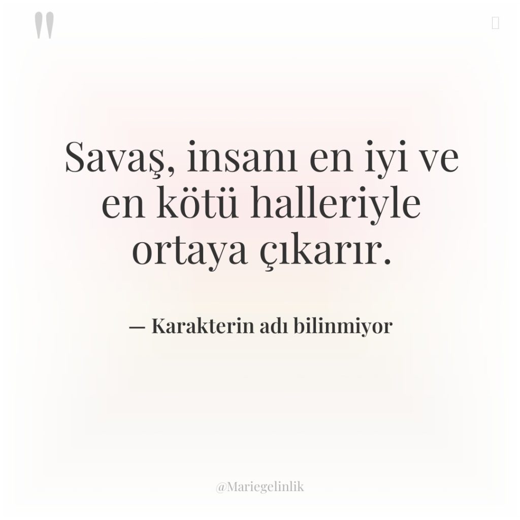 Savaş, insanı en iyi ve en kötü halleriyle ortaya çıkarır.