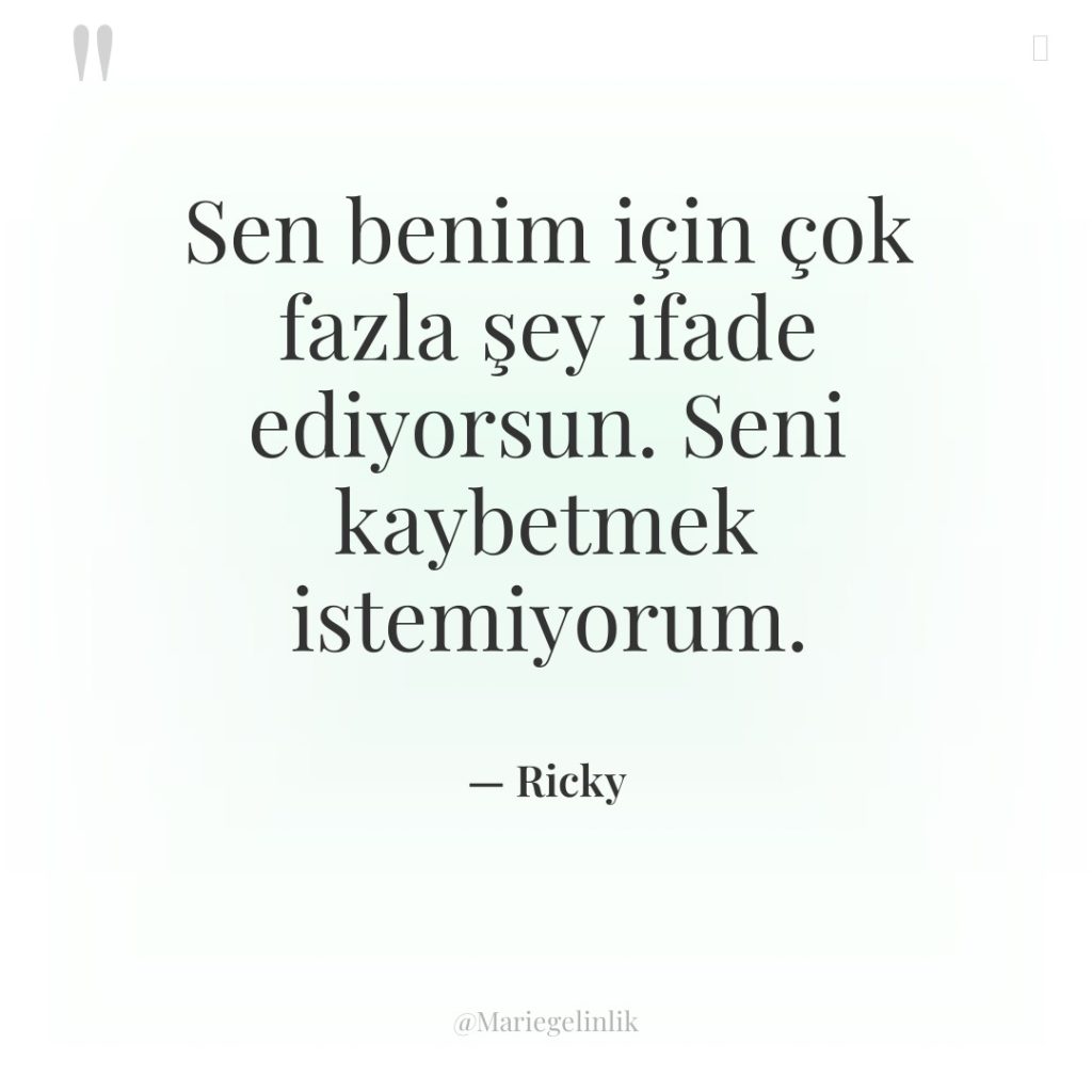 Sen benim için çok fazla şey ifade ediyorsun. Seni kaybetmek…