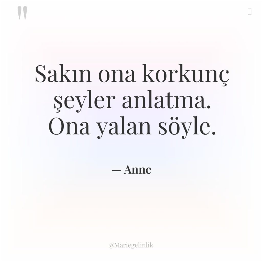 Sakın ona korkunç şeyler anlatma. Ona yalan söyle.