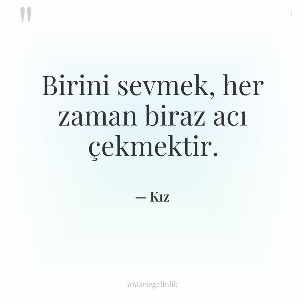 Birini sevmek, her zaman biraz acı çekmektir.