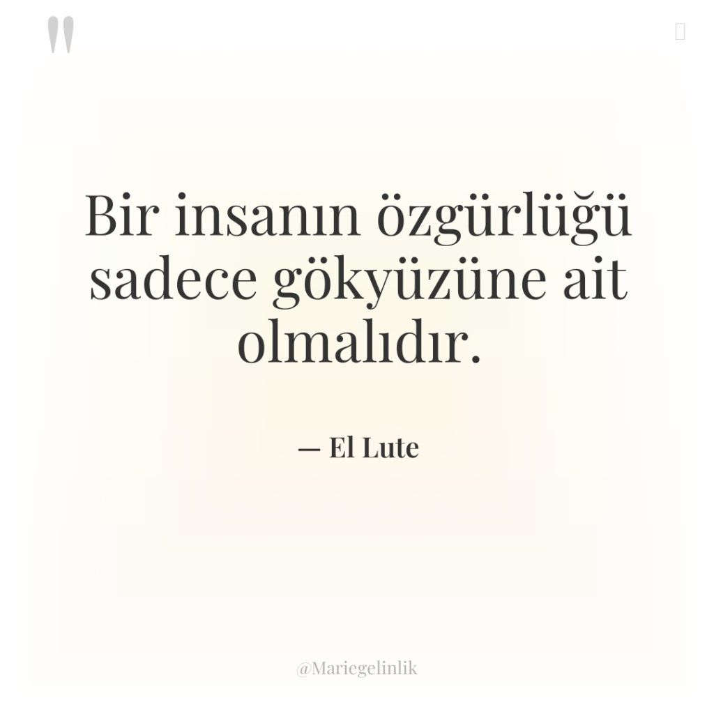 Bir insanın özgürlüğü sadece gökyüzüne ait olmalıdır.