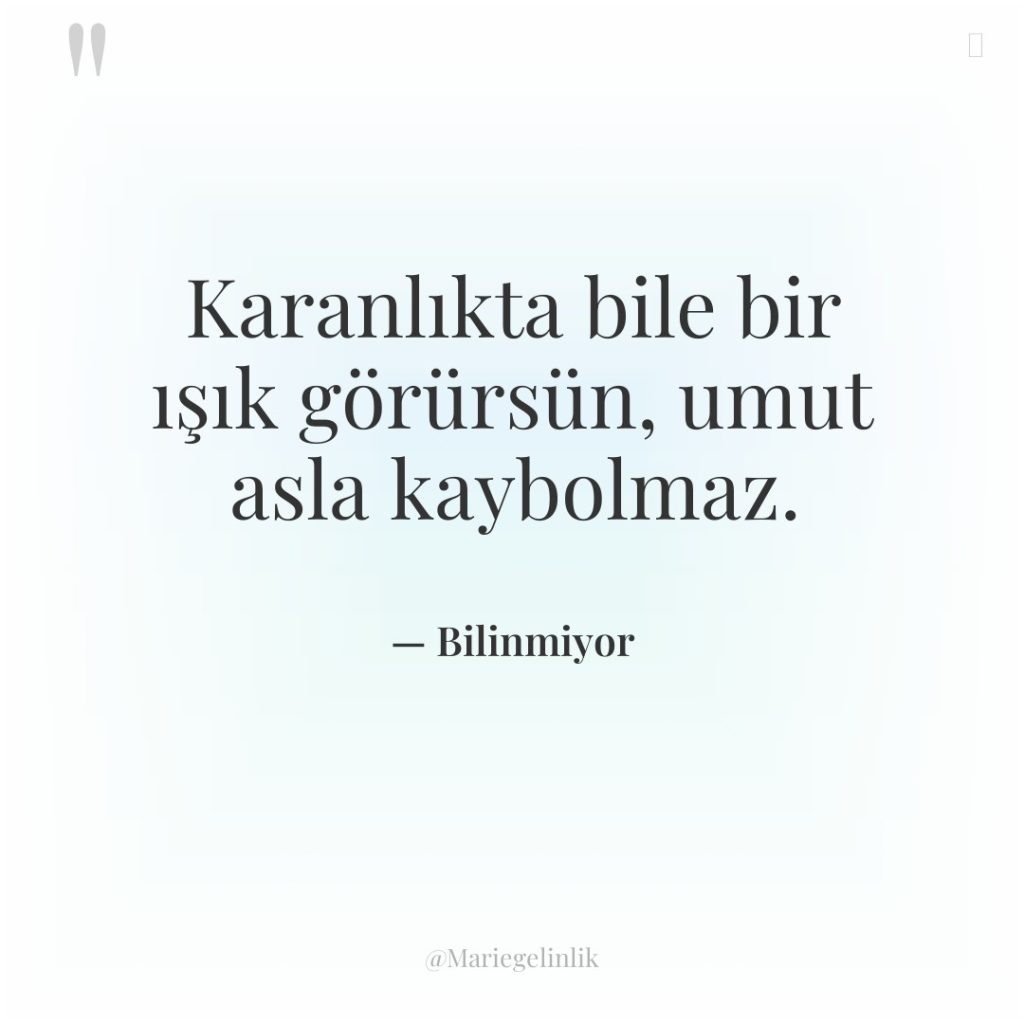 Karanlıkta bile bir ışık görürsün, umut asla kaybolmaz.