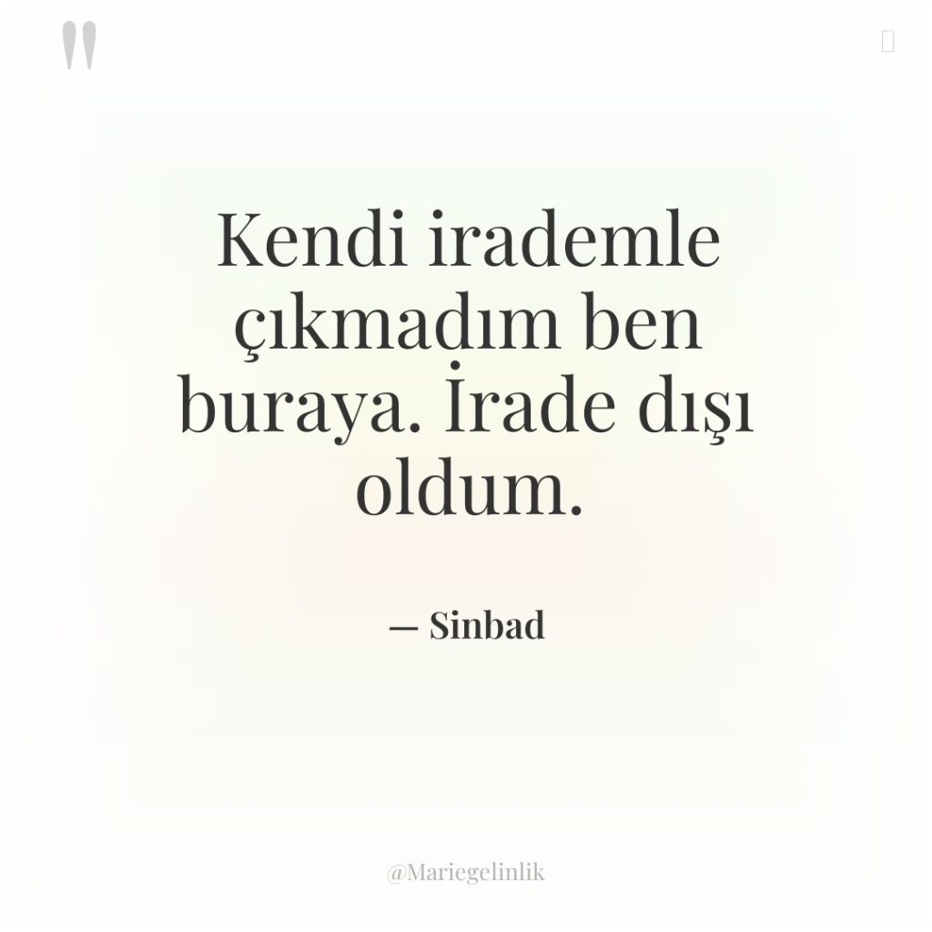 Kendi irademle çıkmadım ben buraya. İrade dışı oldum.