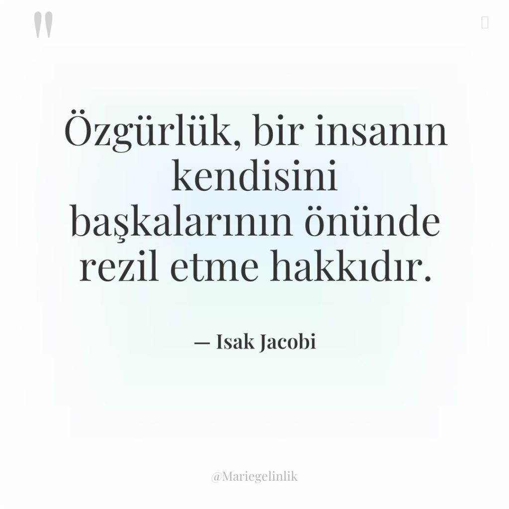 Özgürlük, bir insanın kendisini başkalarının önünde rezil etme hakkıdır.