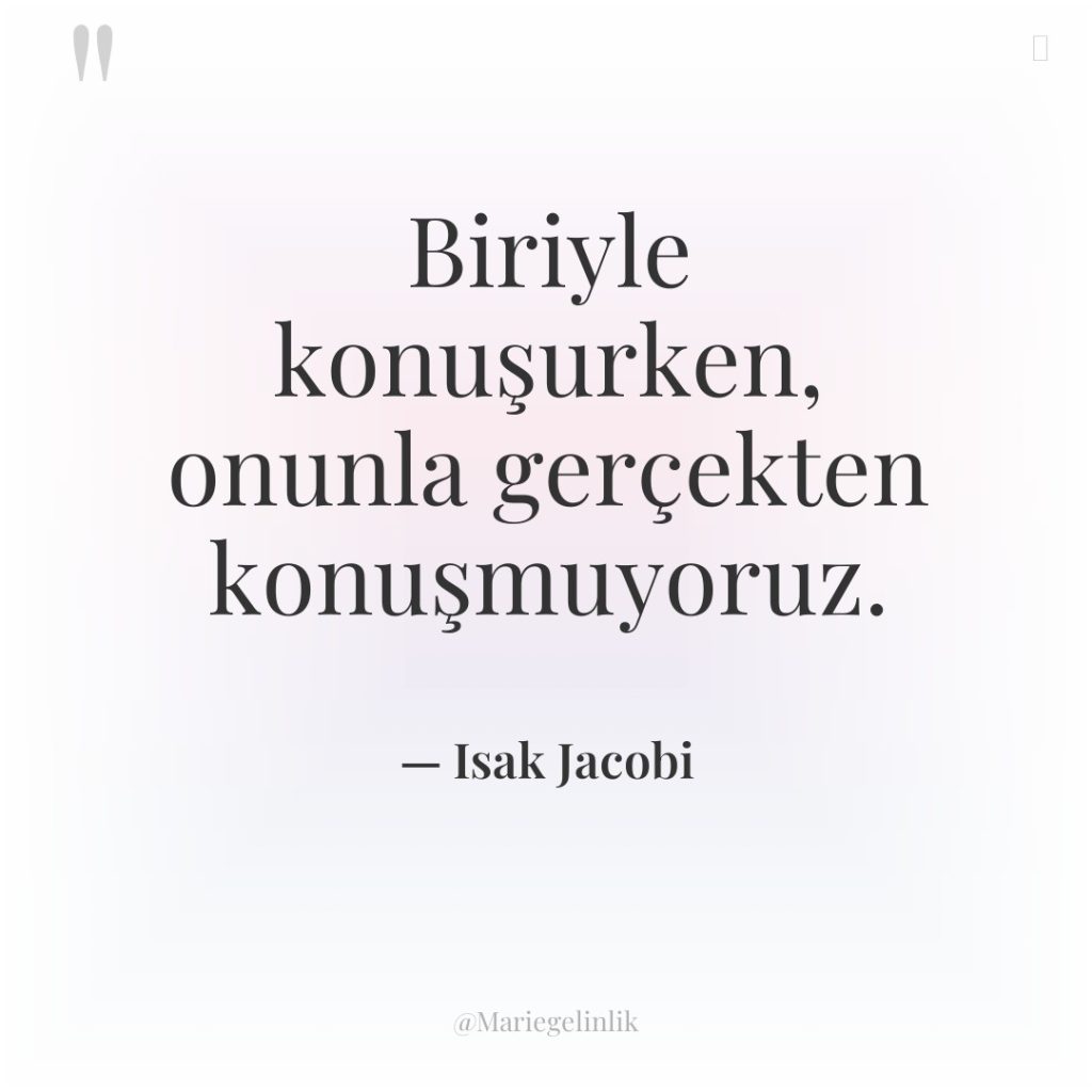 Biriyle konuşurken, onunla gerçekten konuşmuyoruz.