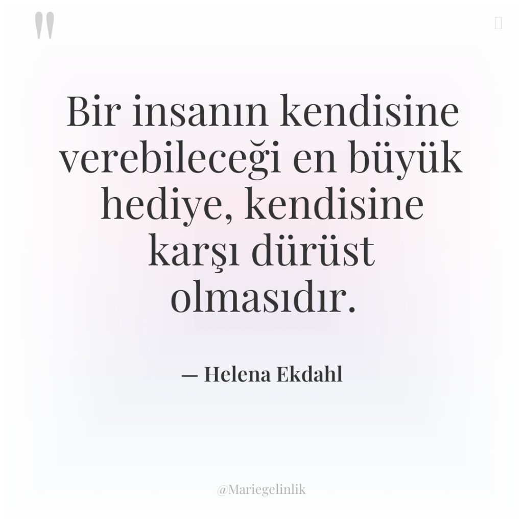 Bir insanın kendisine verebileceği en büyük hediye, kendisine karşı dürüst…