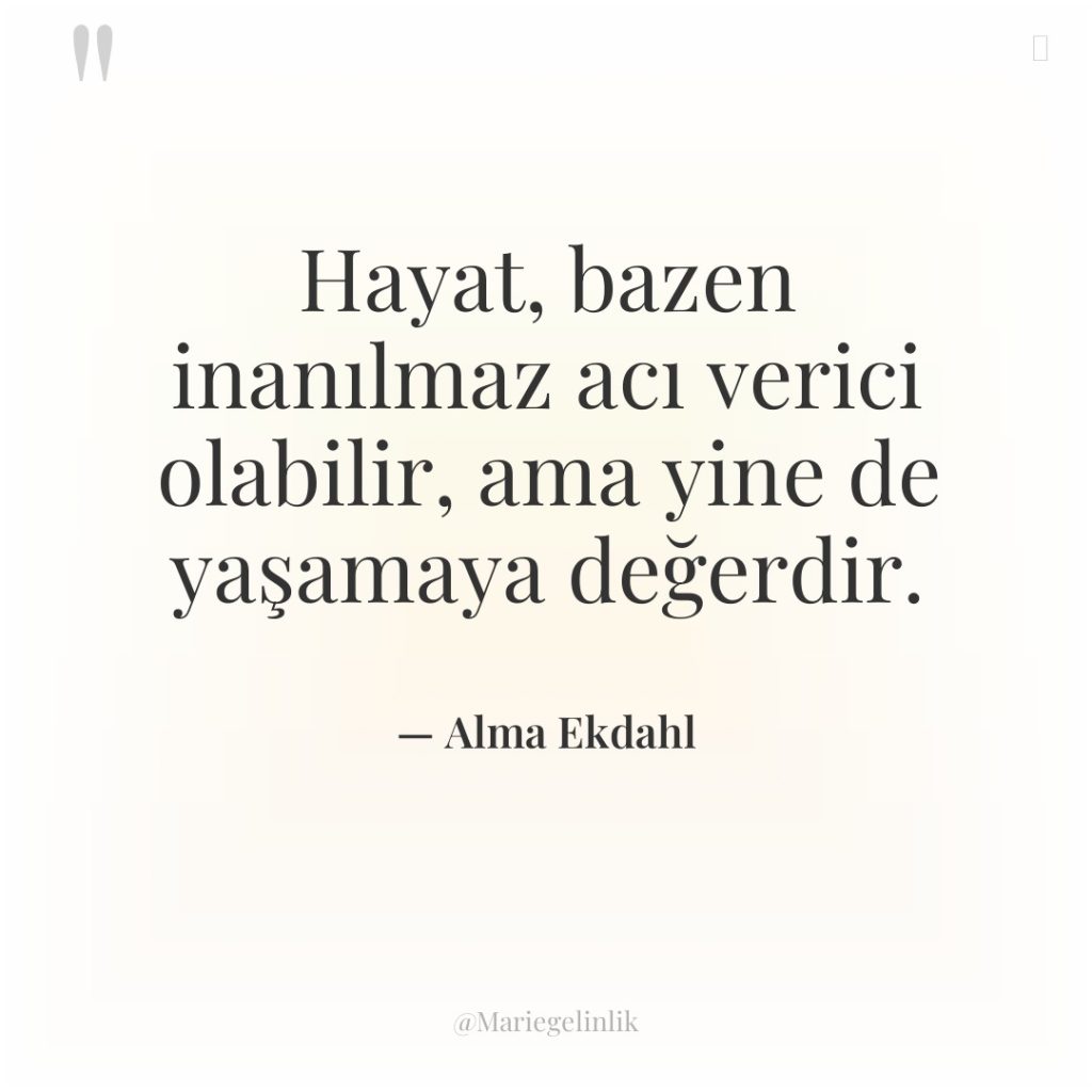 Hayat, bazen inanılmaz acı verici olabilir, ama yine de yaşamaya…