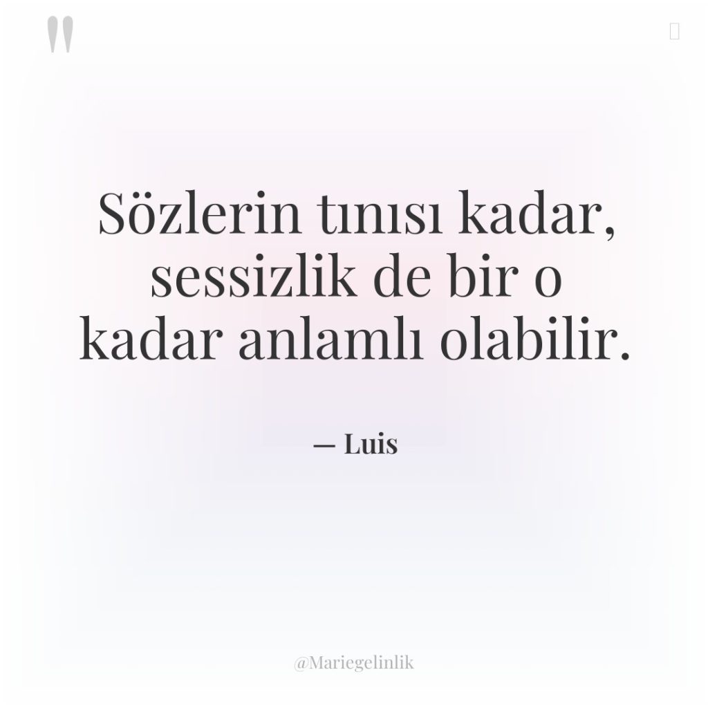 Sözlerin tınısı kadar, sessizlik de bir o kadar anlamlı olabilir.