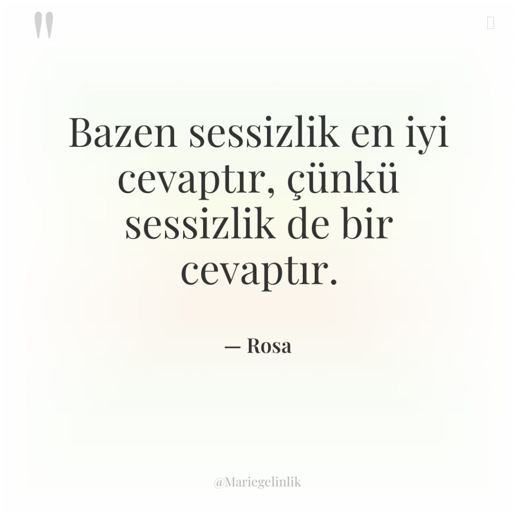 Bazen sessizlik en iyi cevaptır, çünkü sessizlik de bir cevaptır.