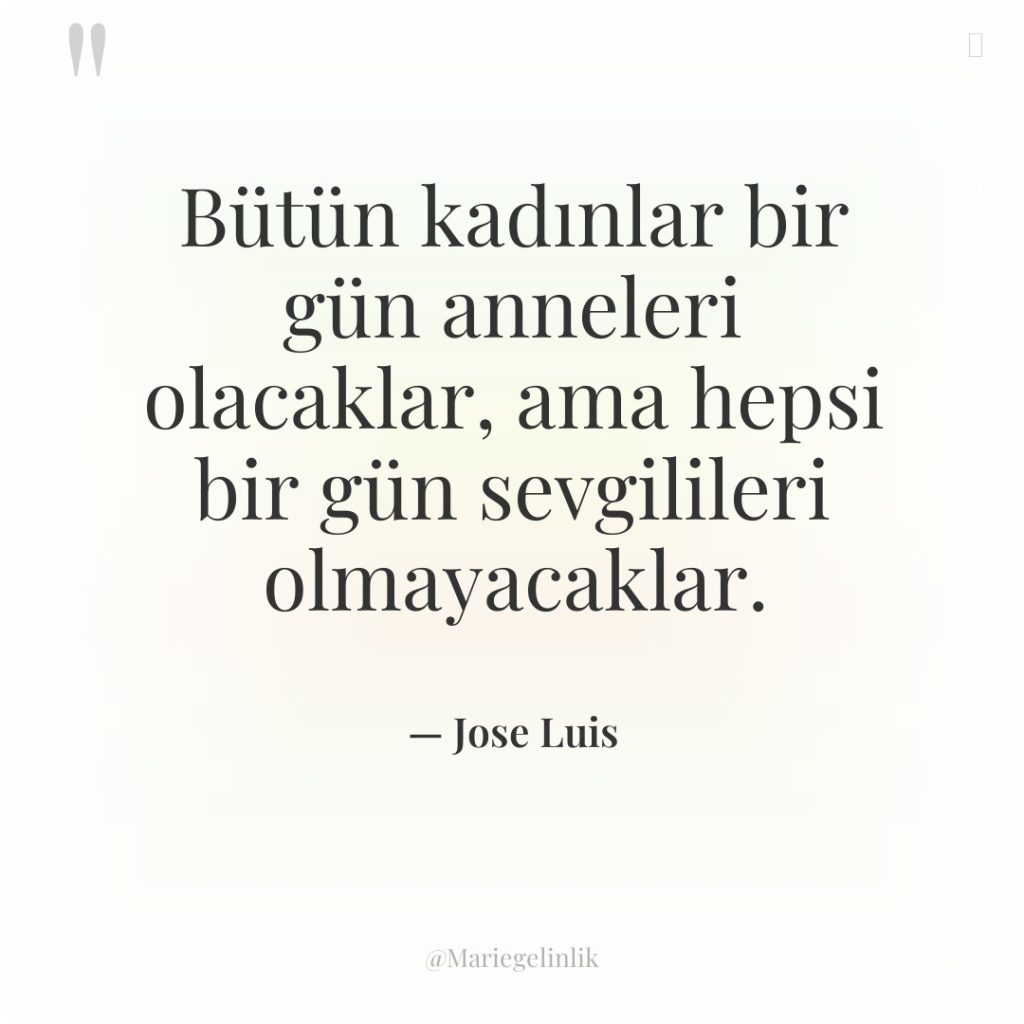 Bütün kadınlar bir gün anneleri olacaklar, ama hepsi bir gün…