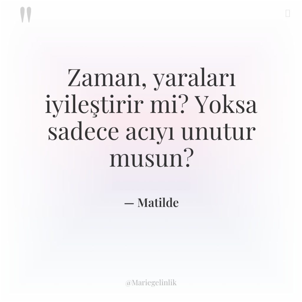 Zaman, yaraları iyileştirir mi? Yoksa sadece acıyı unutur musun?