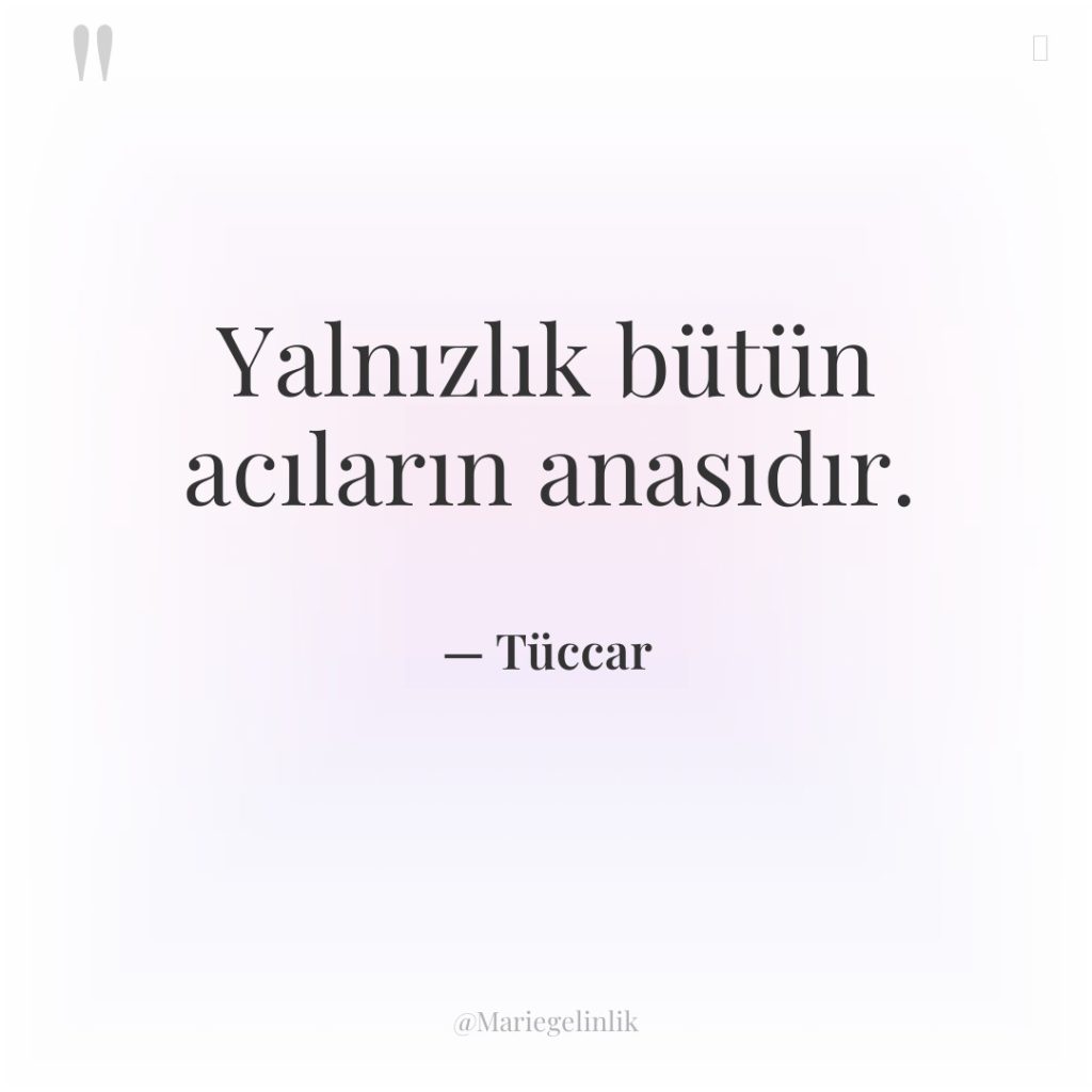 Yalnızlık bütün acıların anasıdır.