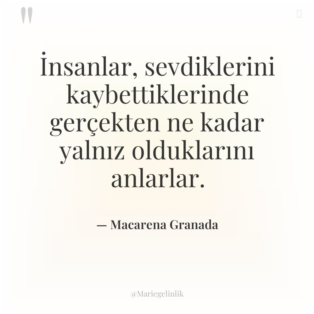 İnsanlar, sevdiklerini kaybettiklerinde gerçekten ne kadar yalnız olduklarını anlarlar.