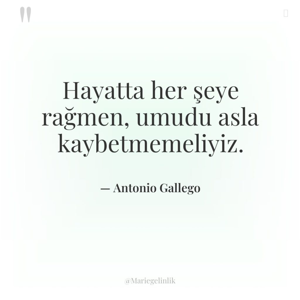 Hayatta her şeye rağmen, umudu asla kaybetmemeliyiz.