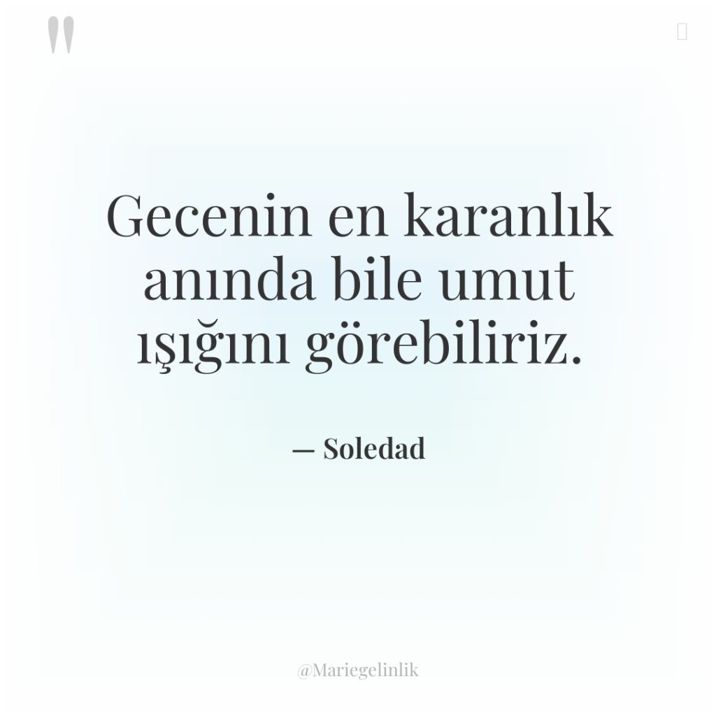 Gecenin en karanlık anında bile umut ışığını görebiliriz.
