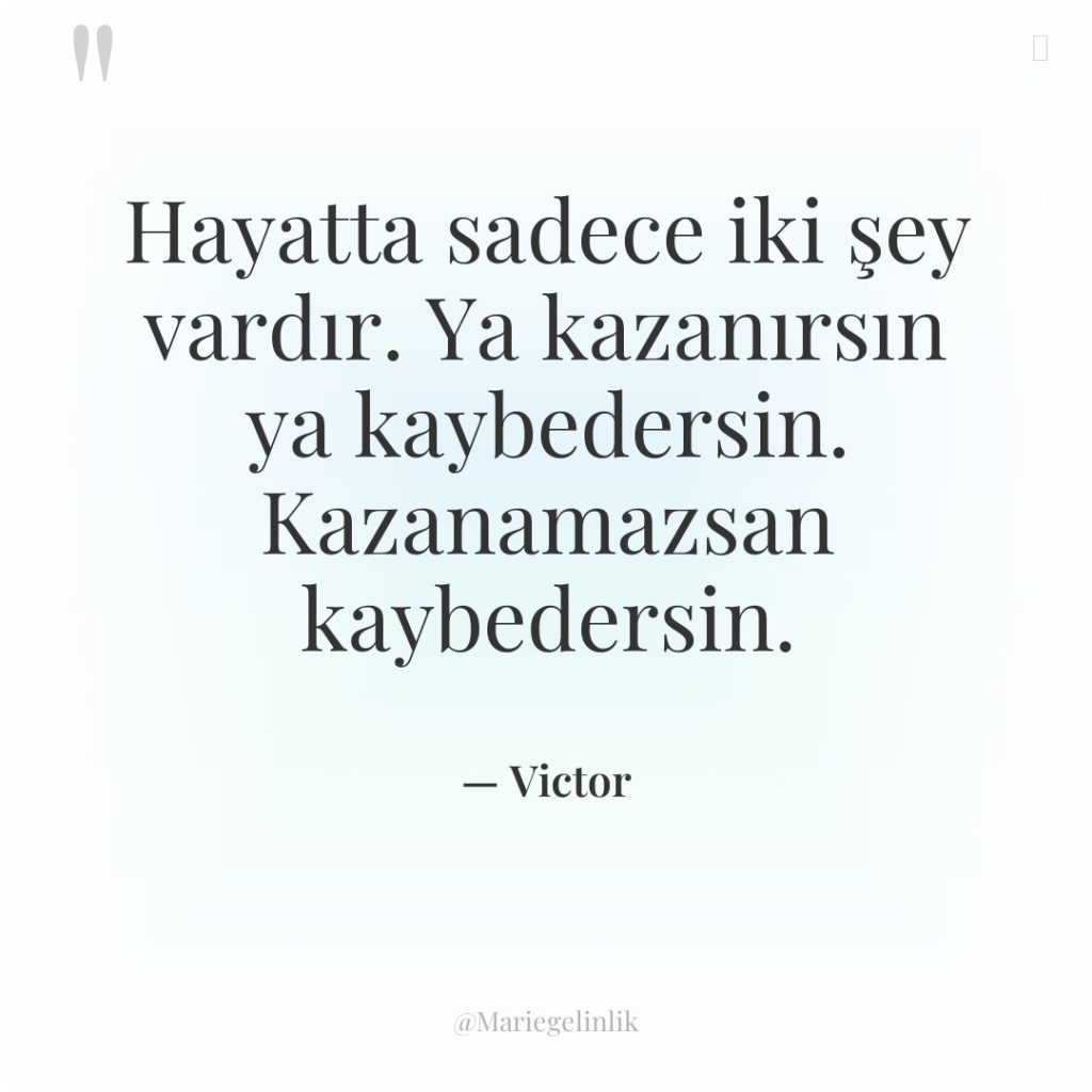 Hayatta sadece iki şey vardır. Ya kazanırsın ya kaybedersin. Kazanamazsan…