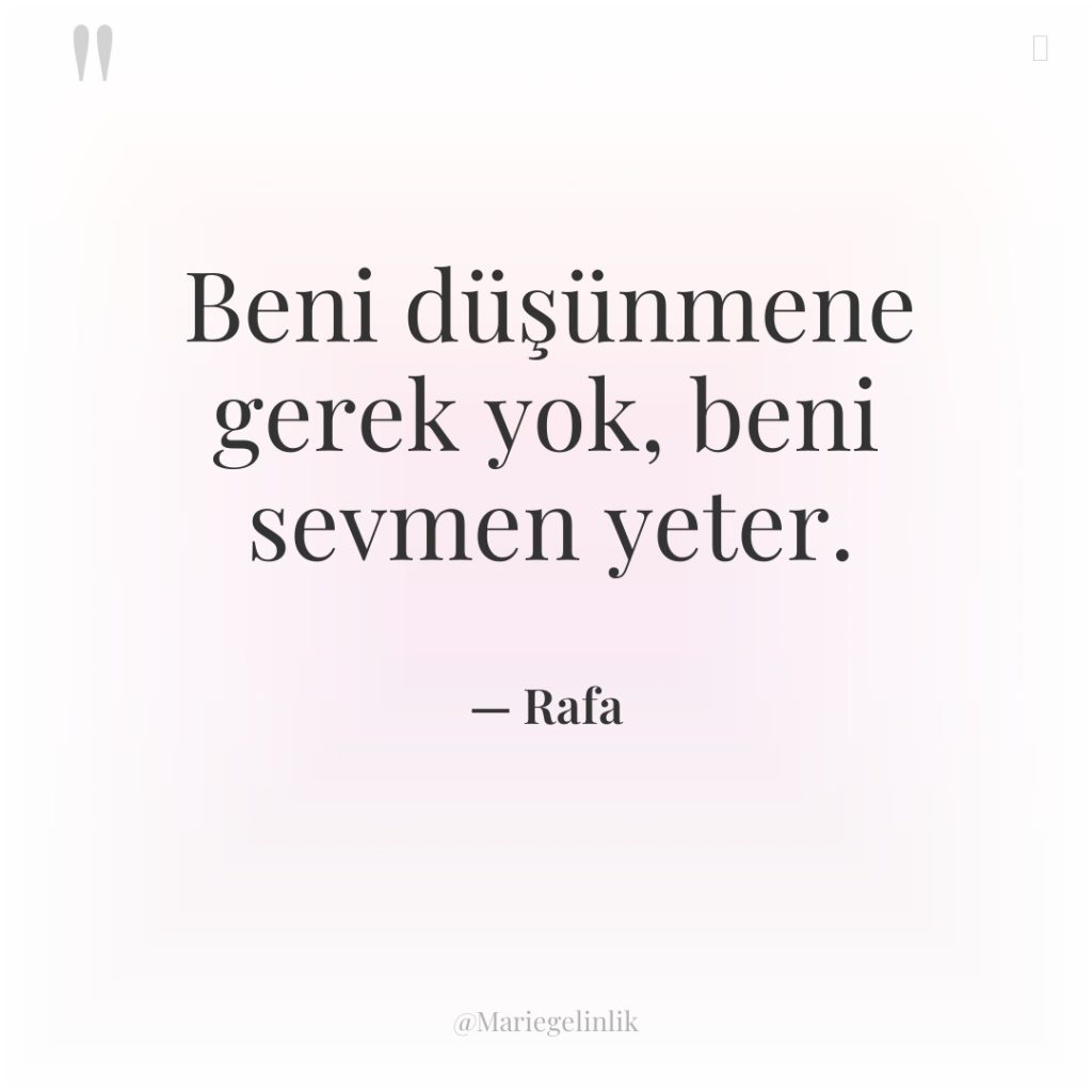 Beni düşünmene gerek yok, beni sevmen yeter.