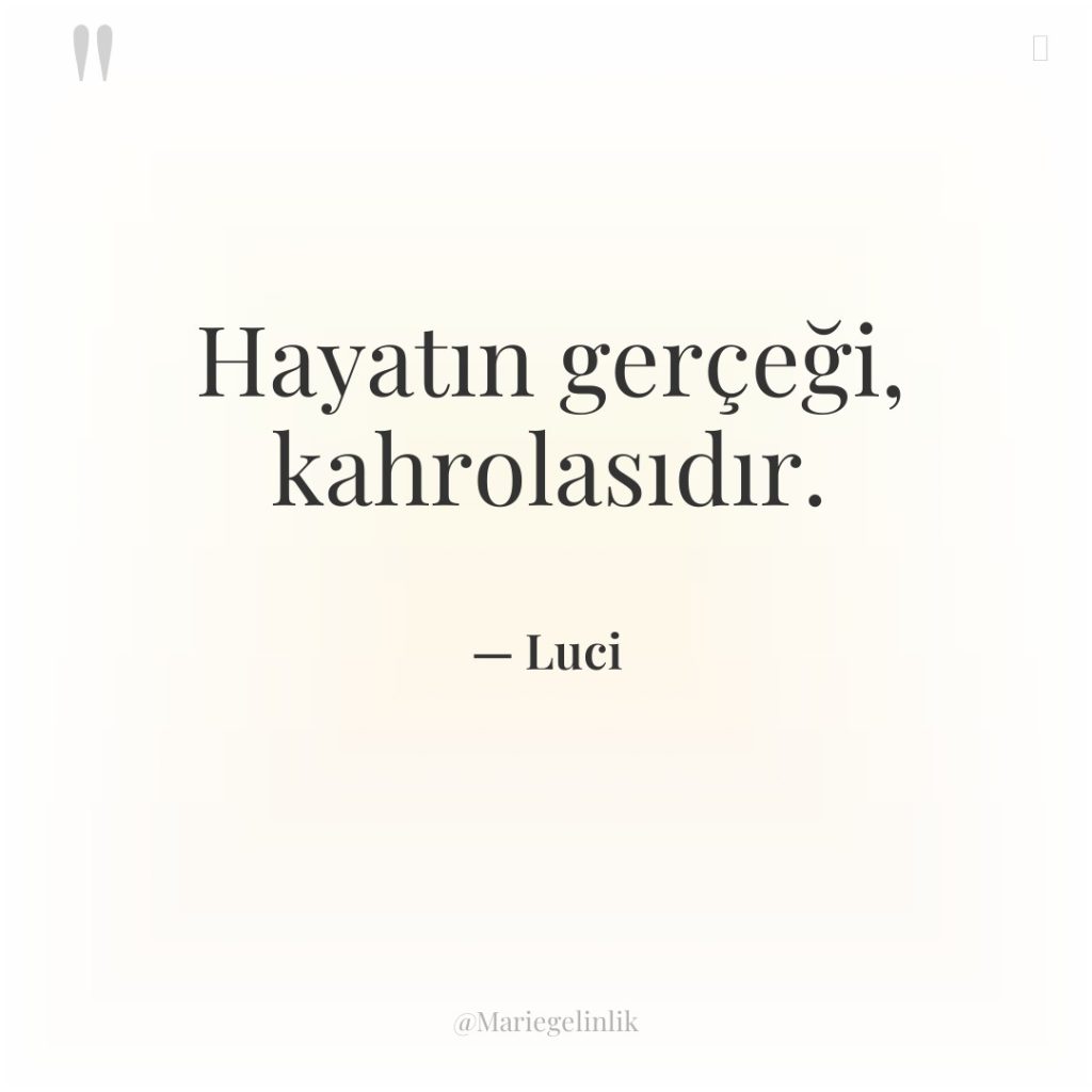 Hayatın gerçeği, kahrolasıdır.