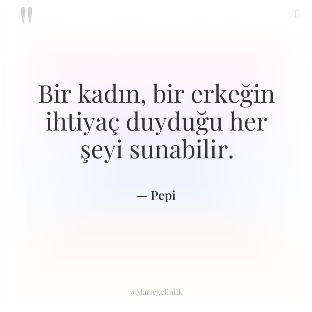 Bir kadın, bir erkeğin ihtiyaç duyduğu her şeyi sunabilir.