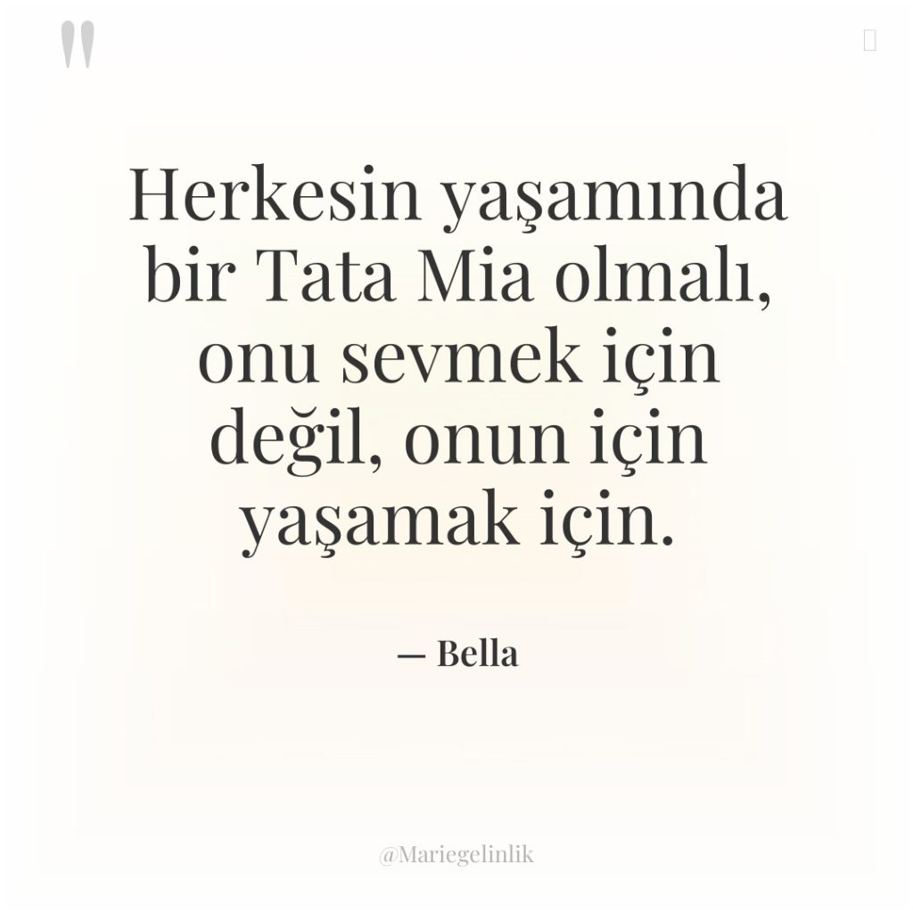 Herkesin yaşamında bir Tata Mia olmalı, onu sevmek için değil,…