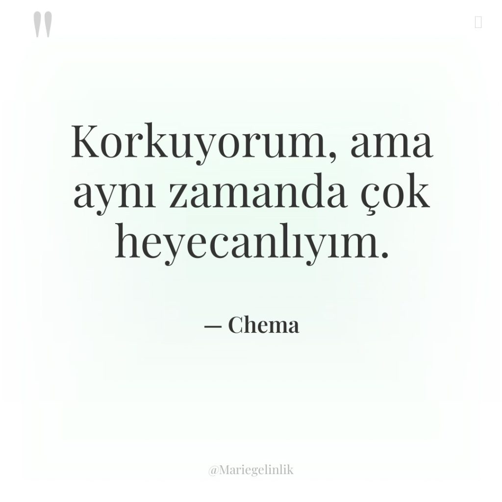 Korkuyorum, ama aynı zamanda çok heyecanlıyım.