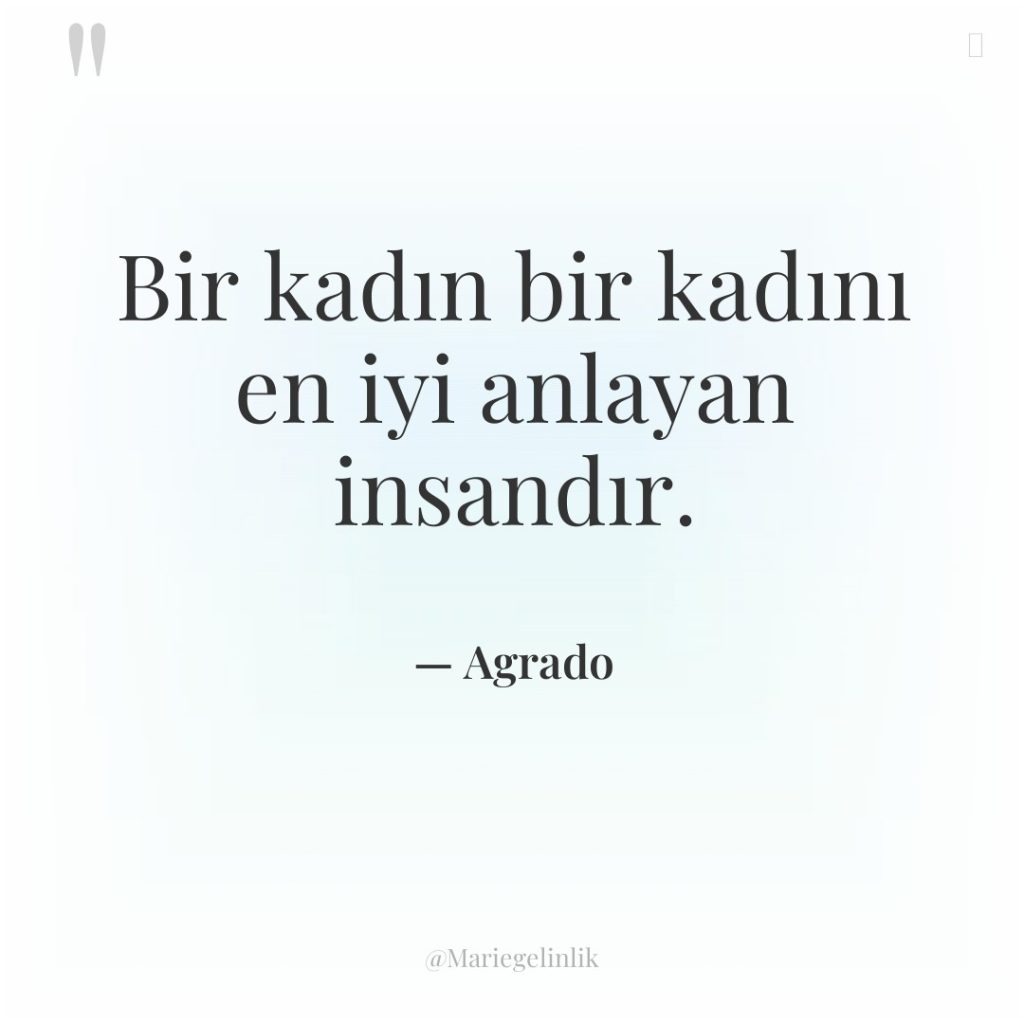 Bir kadın bir kadını en iyi anlayan insandır.