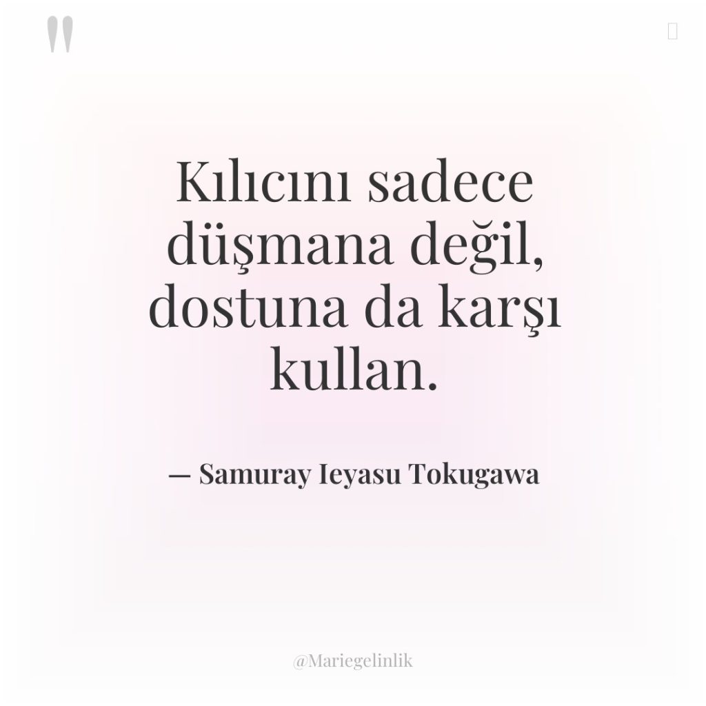 Kılıcını sadece düşmana değil, dostuna da karşı kullan.