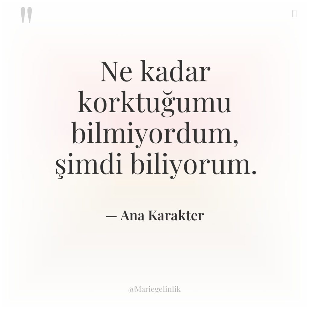 Ne kadar korktuğumu bilmiyordum, şimdi biliyorum.