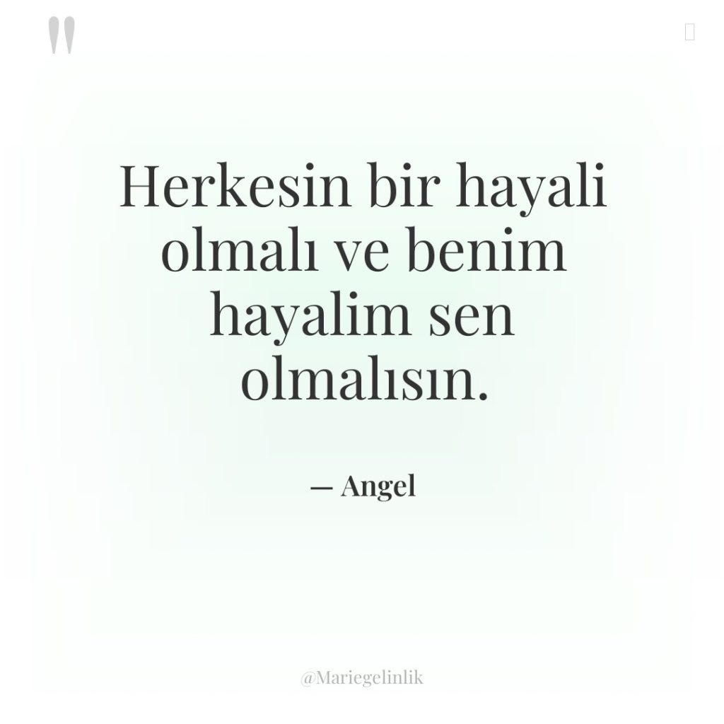 Herkesin bir hayali olmalı ve benim hayalim sen olmalısın.