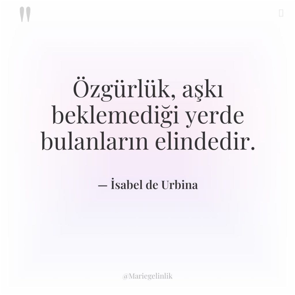 Özgürlük, aşkı beklemediği yerde bulanların elindedir.