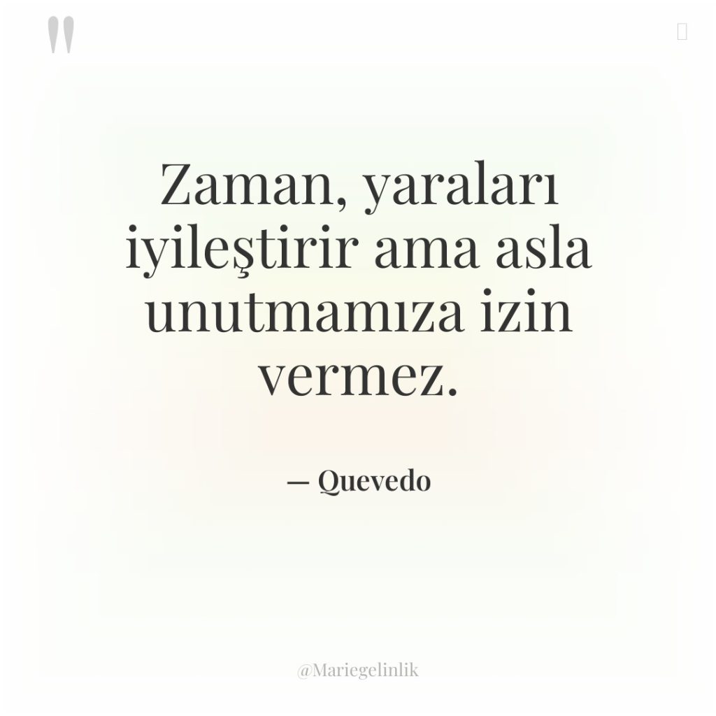 Zaman, yaraları iyileştirir ama asla unutmamıza izin vermez.