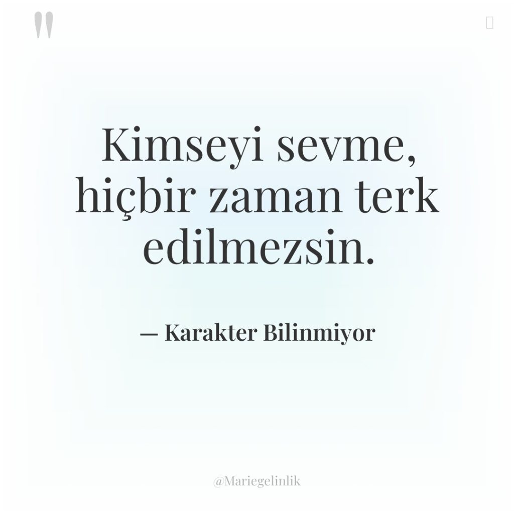Kimseyi sevme, hiçbir zaman terk edilmezsin.