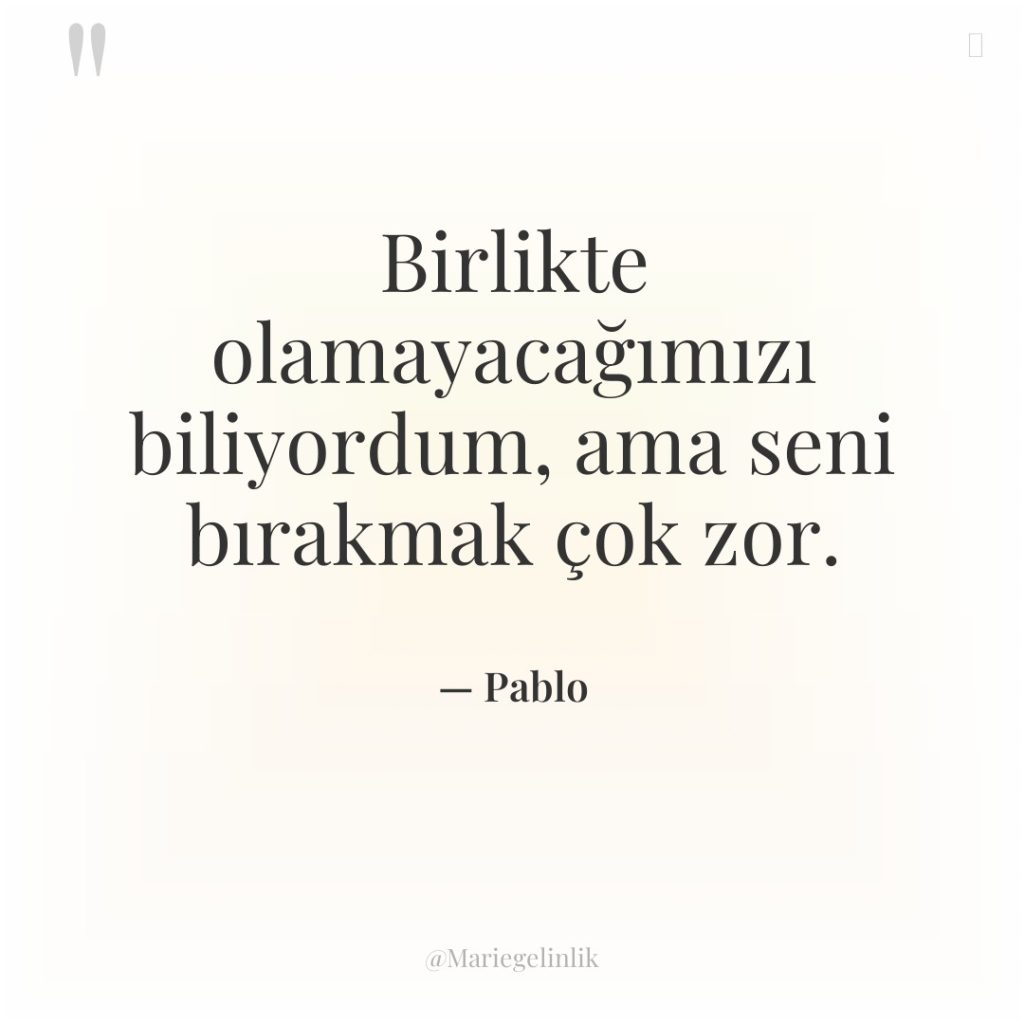 Birlikte olamayacağımızı biliyordum, ama seni bırakmak çok zor.