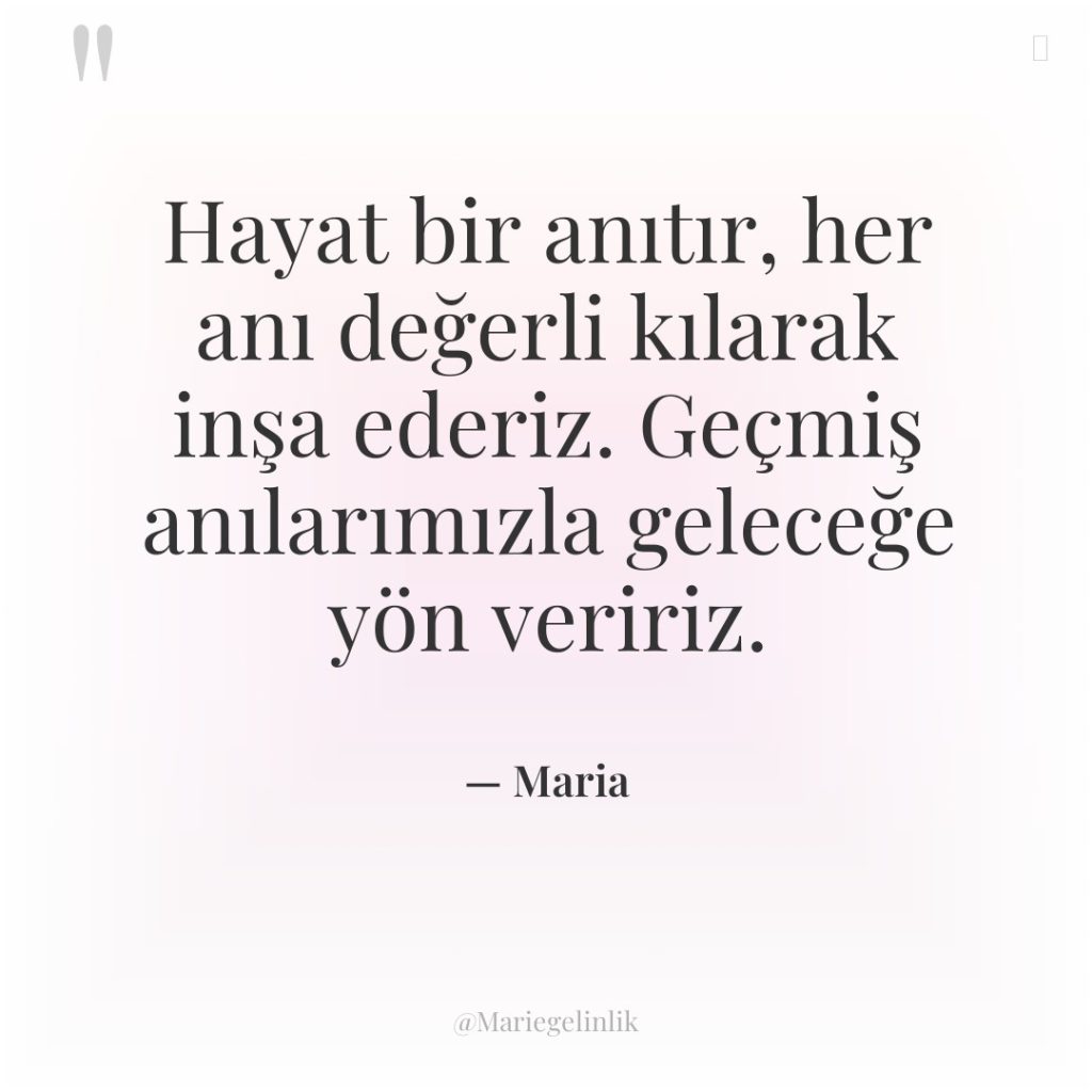 Hayat bir anıtır, her anı değerli kılarak inşa ederiz. Geçmiş…