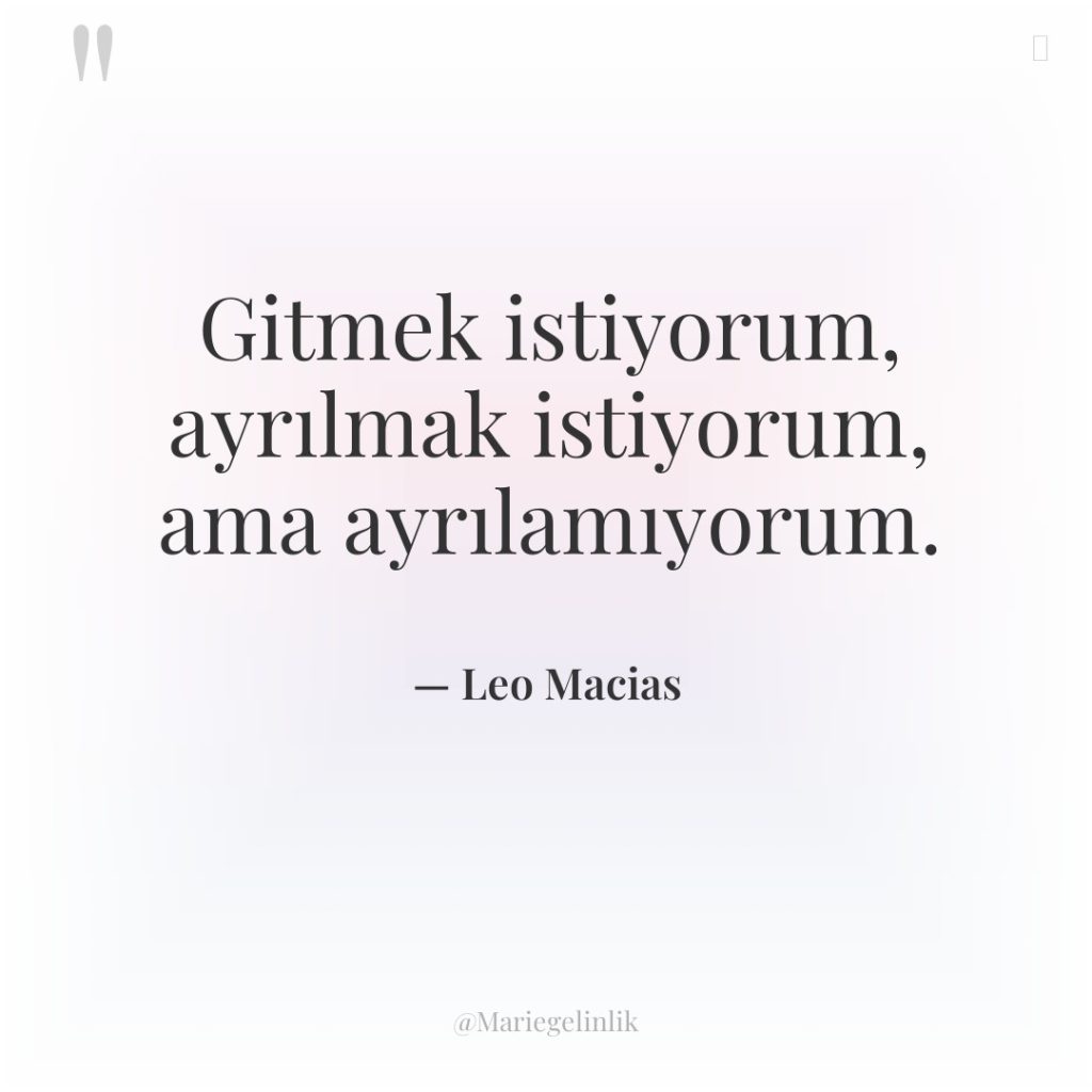 Gitmek istiyorum, ayrılmak istiyorum, ama ayrılamıyorum.