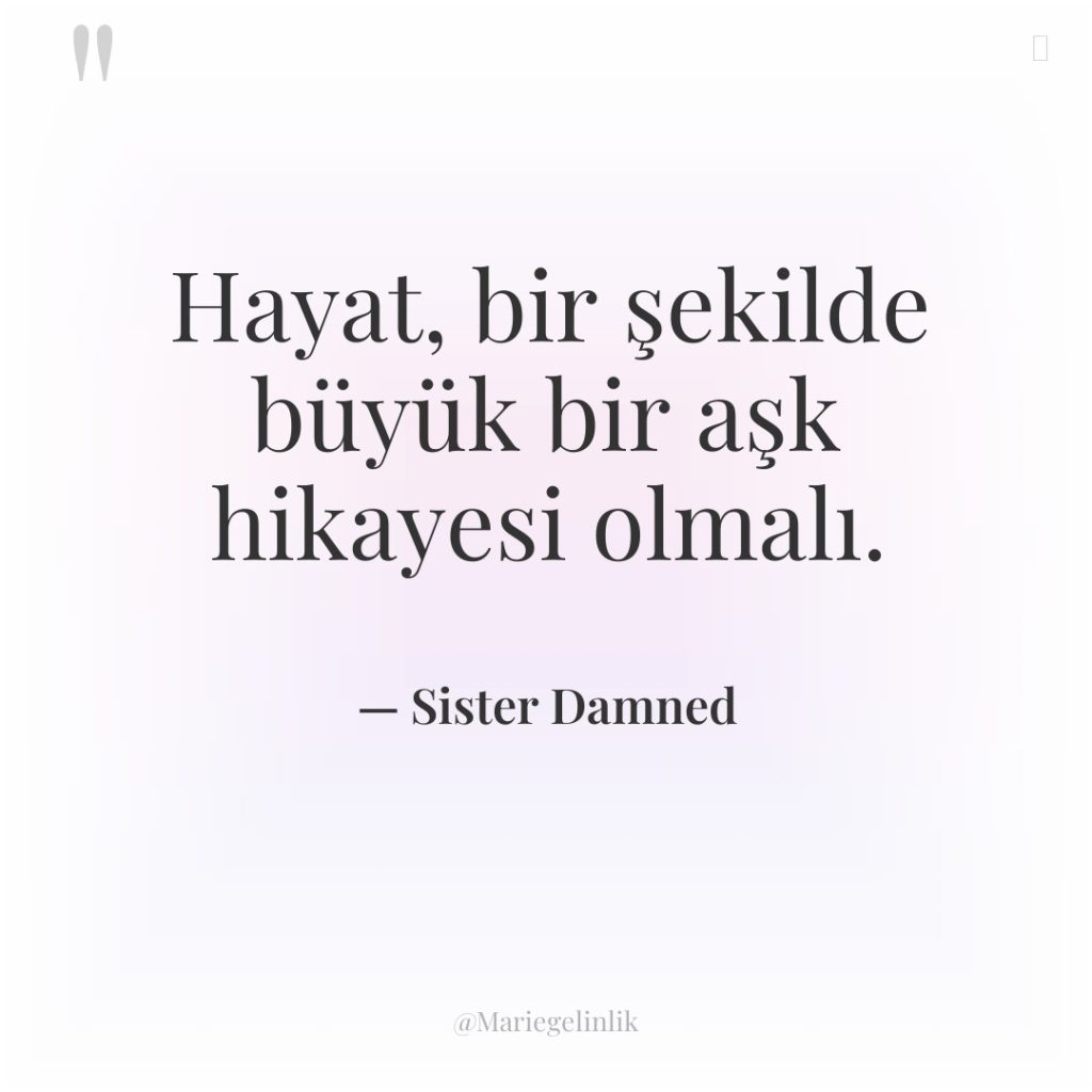 Hayat, bir şekilde büyük bir aşk hikayesi olmalı.