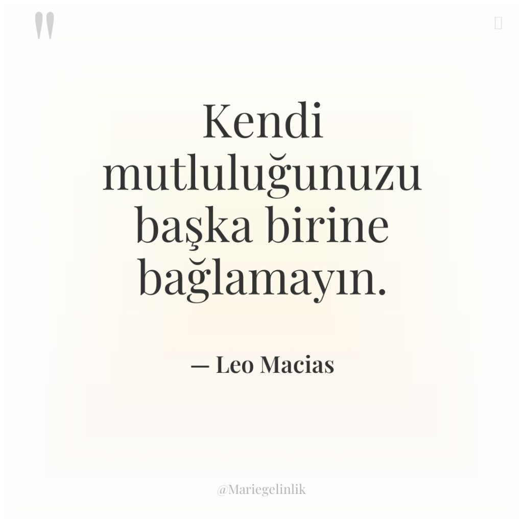 Kendi mutluluğunuzu başka birine bağlamayın.