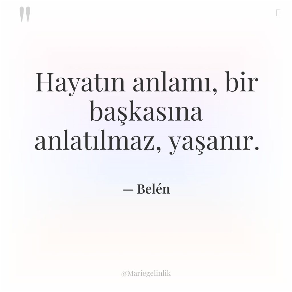 Hayatın anlamı, bir başkasına anlatılmaz, yaşanır.