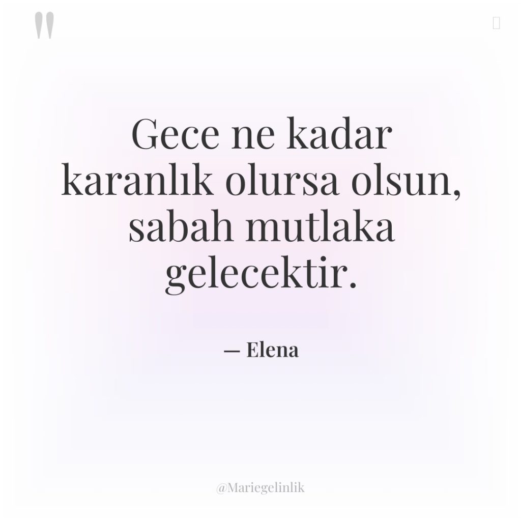 Gece ne kadar karanlık olursa olsun, sabah mutlaka gelecektir.