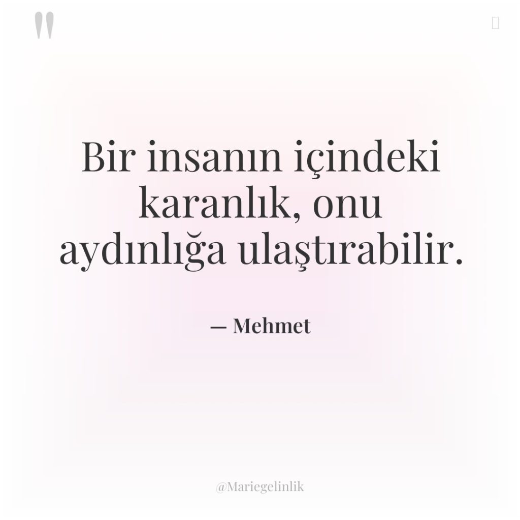 Bir insanın içindeki karanlık, onu aydınlığa ulaştırabilir.