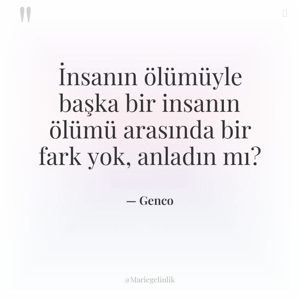 İnsanın ölümüyle başka bir insanın ölümü arasında bir fark yok,…