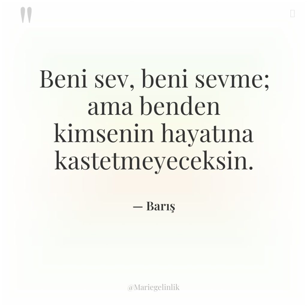 Beni sev, beni sevme; ama benden kimsenin hayatına kastetmeyeceksin.