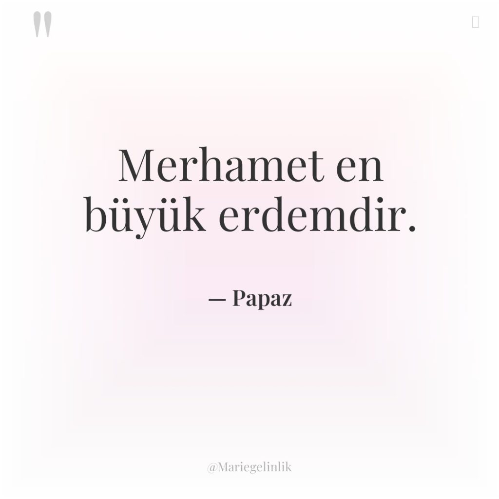 Merhamet en büyük erdemdir.