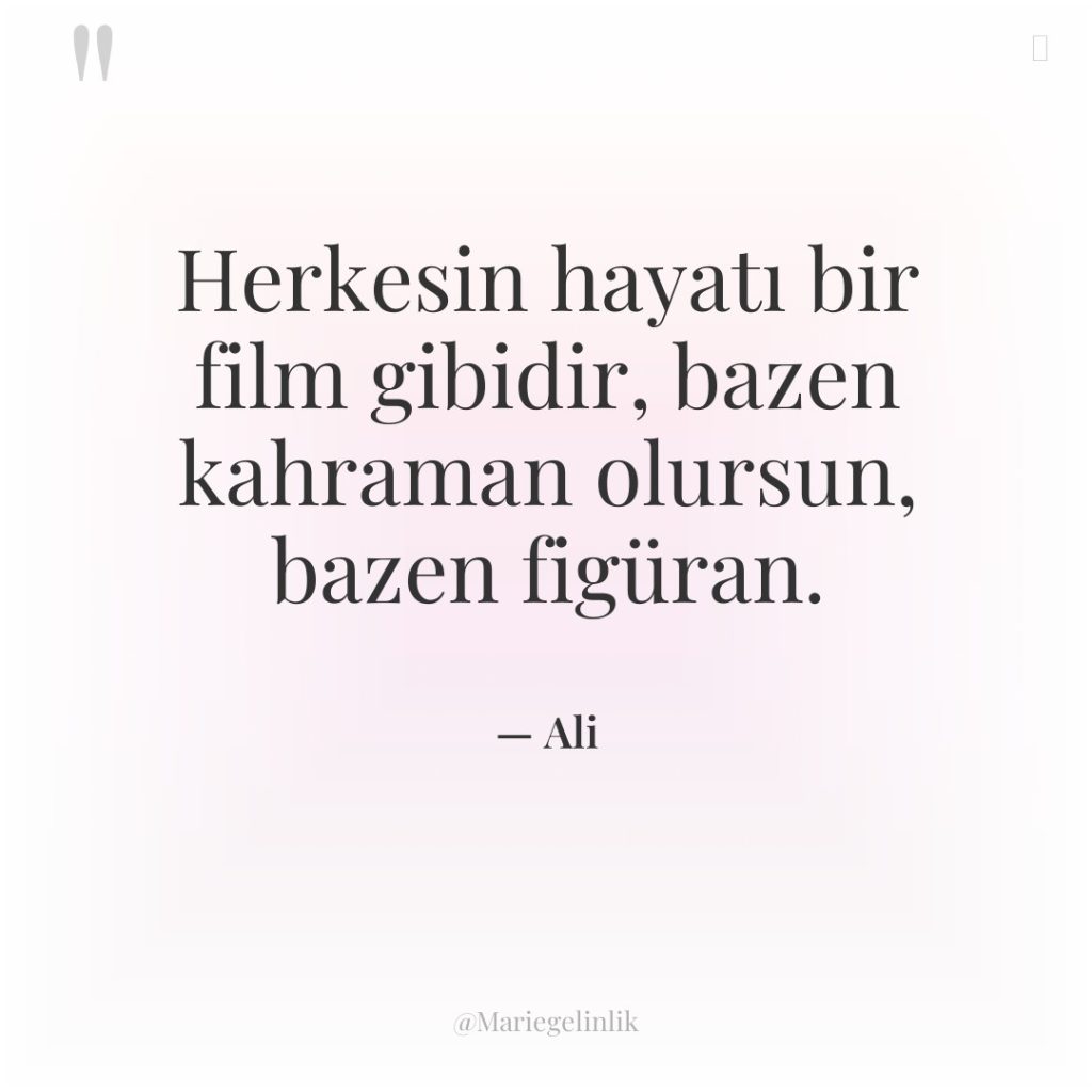 Herkesin hayatı bir film gibidir, bazen kahraman olursun, bazen figüran.