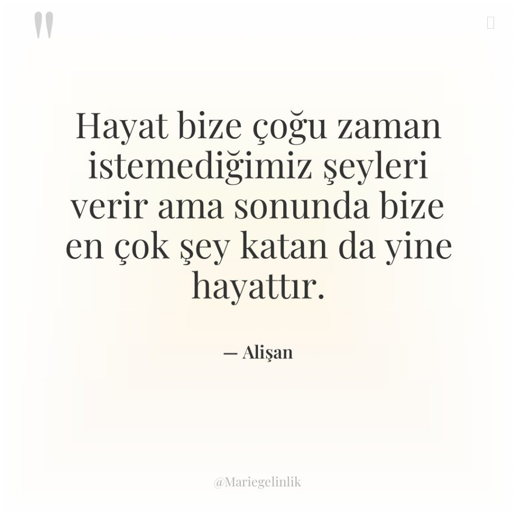 Hayat bize çoğu zaman istemediğimiz şeyleri verir ama sonunda bize…