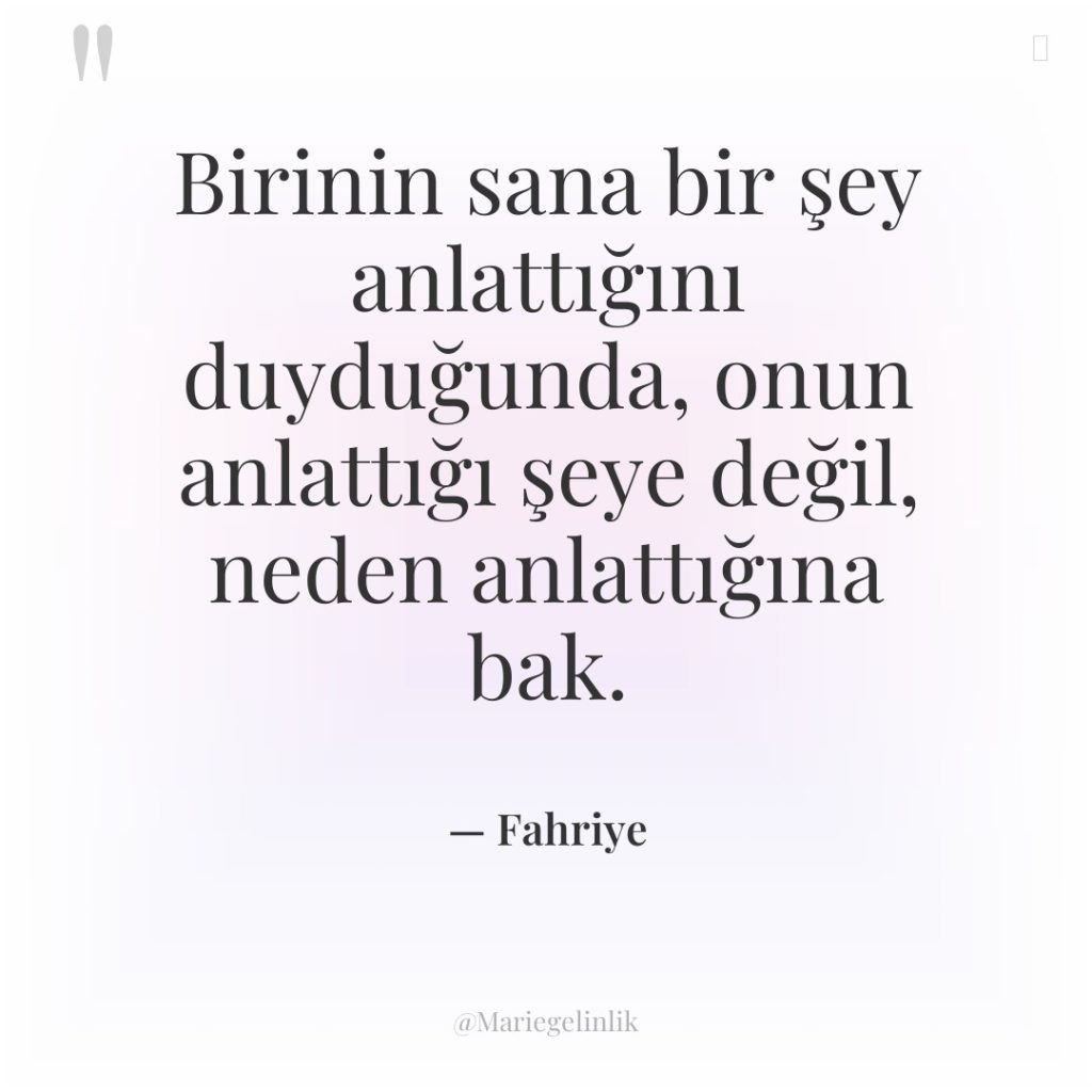 Birinin sana bir şey anlattığını duyduğunda, onun anlattığı şeye değil,…