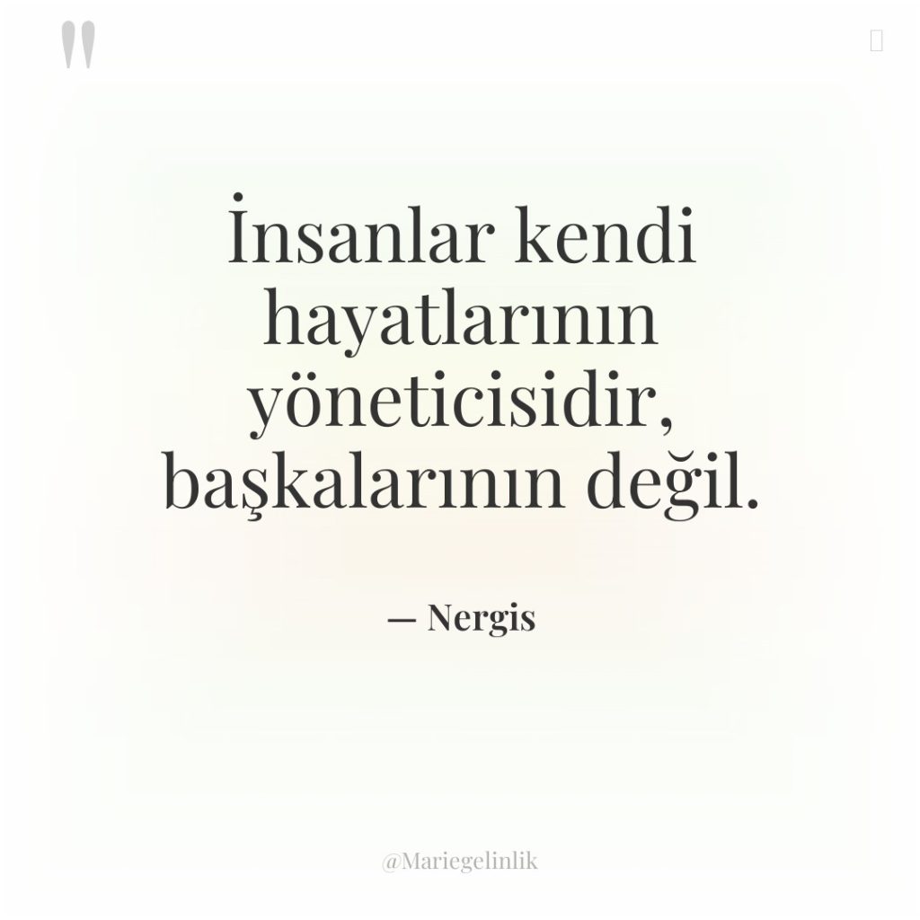 İnsanlar kendi hayatlarının yöneticisidir, başkalarının değil.
