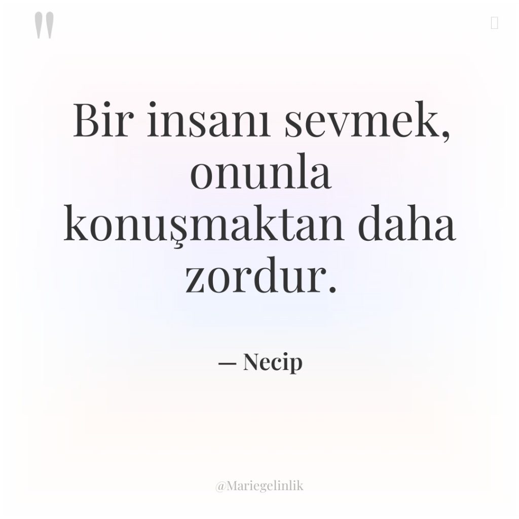Bir insanı sevmek, onunla konuşmaktan daha zordur.