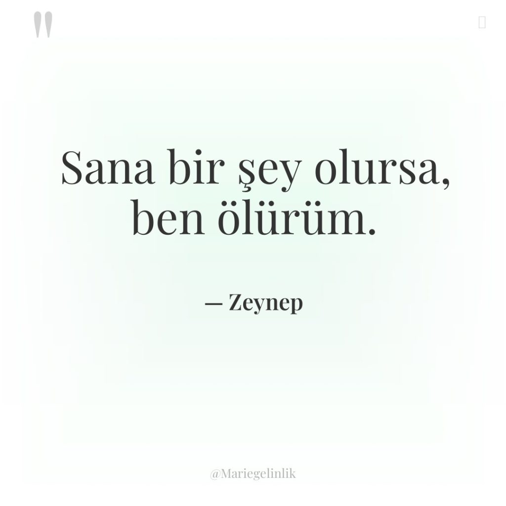 Sana bir şey olursa, ben ölürüm.